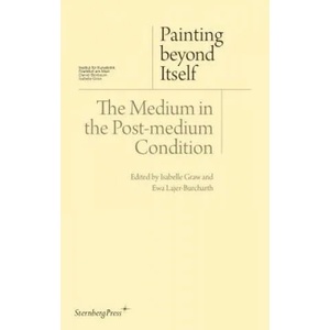 Painting beyond Itself - The Medium in the Post-Medium Condition | Isabelle Graw (ISBN: 9783956790072)