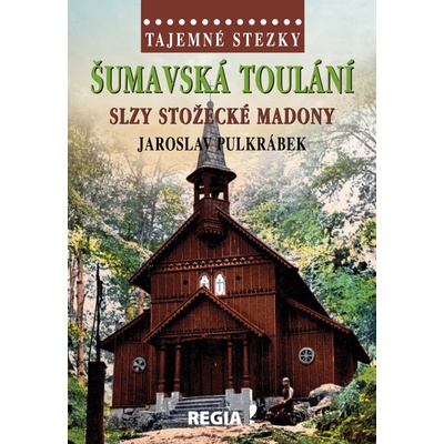 Tajemné stezky - Šumavská toulání, slzy stožecké Madony - Jaroslav Pulkrábek