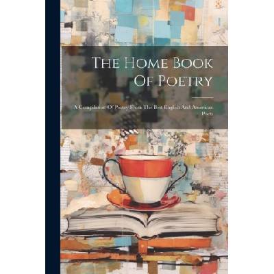 The Home Book Of Poetry: A Compilation Of Poetry From The Best English And American Poets | Anonymous