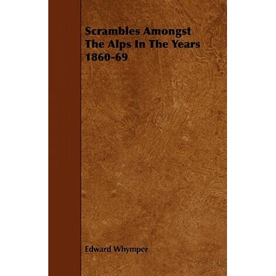 Scrambles Amongst The Alps In The Years 1860-69 | Edward Whymper