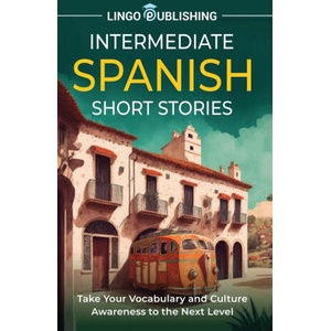 Intermediate Spanish Short Stories | Lingo Publishing (ISBN: 9798887651323)