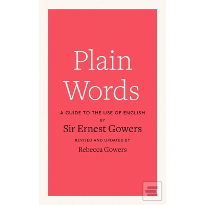 Plain Words: A Guide to the Use of English - Rebecca Gowers