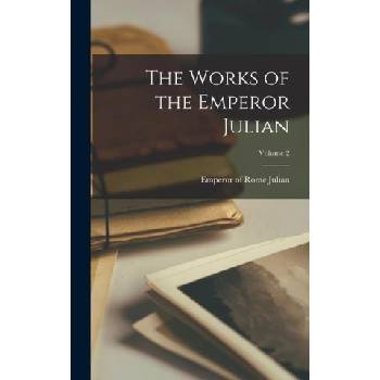 The Works of the Emperor Julian; Volume 2 | Emperor of Rome 331-363 Julian