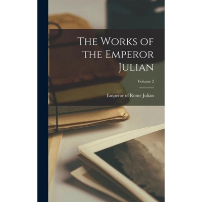 The Works of the Emperor Julian; Volume 2 | Emperor of Rome 331-363 Julian