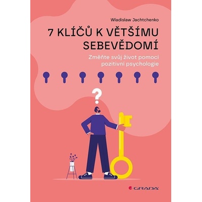 7 klíčů k většímu sebevědomí - Změňte svůj život pomocí pozitivní psychologie - Wladislaw Jachtchenko