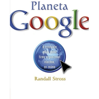 Planeta Google: O troufalém plánu jedné firmy organizovat všechno, co známe - Stross Randall