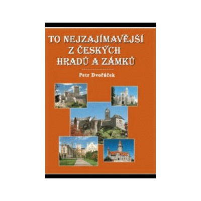 Petr Dvořáček To nejzajímavější z českých hradů a zámků