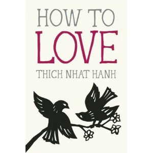How to Love | Thich Nhat Hanh (2014)