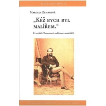 Kéž bych byl malířem - František Thun mezi rodinou a uměním - Marcela Zemanová