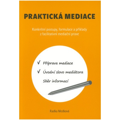 Radka Medková Praktická mediace : konkrétní postupy, formulace a příklady z facilitativní mediační praxe