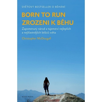 Born to Run - Zrozeni k běhu - Zapomenutý národ a tajemství nejlepších a nejšťastnějších běžců světa
