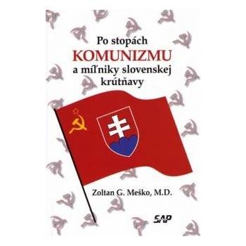 Po stopách komunizmu a miľniky slovenskej krútňavy - Zoltán G. Meško