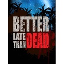 Better Late Than Dead
