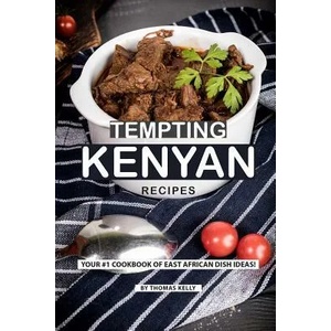 Tempting Kenyan Recipes: Your #1 Cookbook of East African Dish Ideas! | Thomas Kelly (ISBN: 9781796774849)