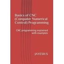 Basics of Cnc Computer Numerical Control Programming: Cnc Programming Explained with Examples S Jayesh
