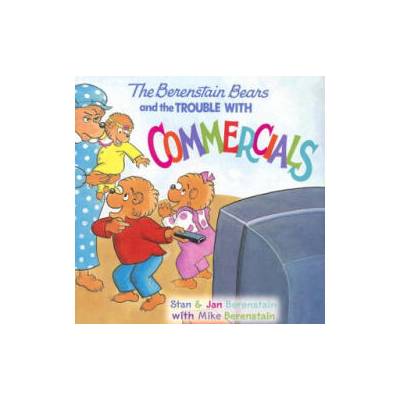Berenstain Bears and the Trouble with Commercials | Stan; Berenstain (Jan) Berenstain