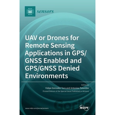 UAV or Drones for Remote Sensing Applications in GPS/GNSS Enabled and GPS/GNSS Denied Environments - Felipe Gonzalez Toro, Antonios Tsourdos