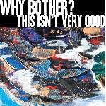 Why Bother? - This Isn't Very Good (LP) (0603111724515)
