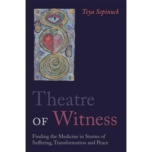 Theatre of Witness: Finding the Medicine in Stories of Suffering, Transformation, and Peace Sepinuck TeyaPaperback