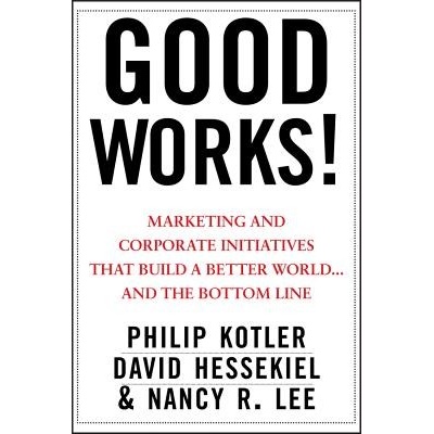 Good Works!: Marketing and Corporate Initiatives That Build a Better Worldand the Bottom Line Kotler Philip – Hledejceny.cz