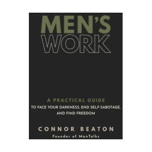 Men's Work: A Practical Guide to Face Your Darkness, End Self-Sabotage, and Find Freedom | BEATON CONNOR (ISBN: 9781649633064)