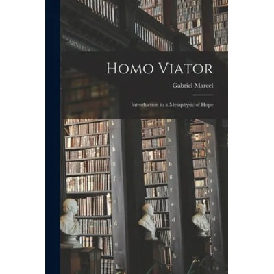 Homo Viator; Introduction to a Metaphysic of Hope | Gabriel 1889-1973 Marcel