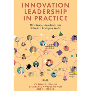 Innovation Leadership in Practice - How Leaders Turn Ideas into Value in a Changing World | Karina R. Jensen, Stephanie Kaudela-baum, Rob Sheffield (ISBN: 9781837533978)