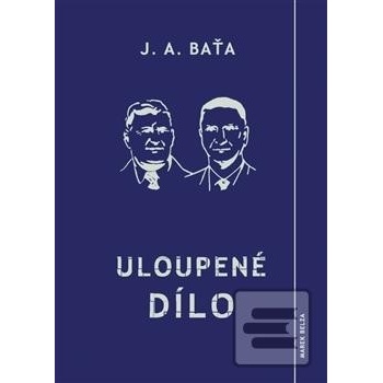 Uloupené dílo - Jan Antonín Baťa