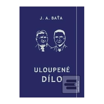 Uloupené dílo - Jan Antonín Baťa