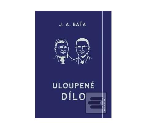 Uloupené dílo - Jan Antonín Baťa