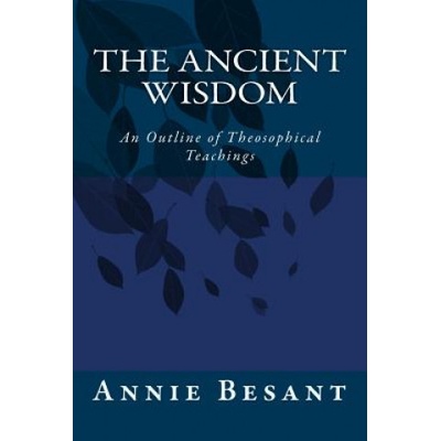 The Ancient Wisdom An Outline of Theosophical Teachings