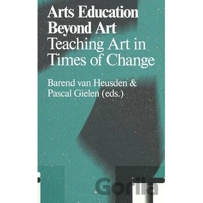 Arts Education Beyond Art: Teaching Art in Times of Change - Pascal Gielen (editor), Barend van Heusden (editor)