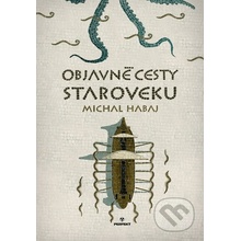Objavné cesty staroveku - Michal Habaj