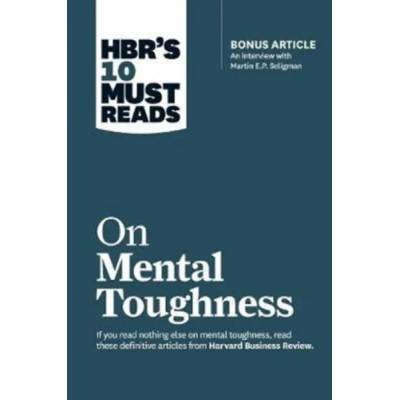 HBR's 10 Must Reads on Mental Toughness (with bonus interview "Post-Traumatic Growth and Building Resilience" with Martin Seligman) (HBR's 10 Must Rea | Martin E. P. Seligman, Tony Schwartz, Warren G. Bennis, Robert J. Thomas
