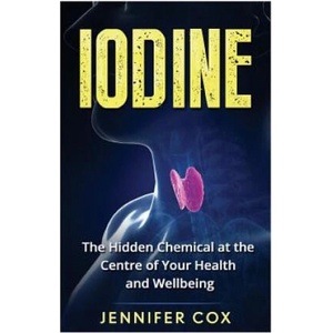 Iodine: The Hidden Chemical at the Center of Your Health and Well-being | Jennifer Cox (ISBN: 9781523804146)