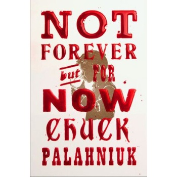 Not Forever, But For Now - Chuck Palahniuk