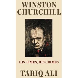 Winston Churchill: His Times, His Crimes | Ali, Tariq (ISBN: 9781788735803)