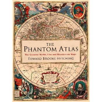 The Phantom Atlas: The Greatest Myths, Lies a... Edward Brooke-Hitching
