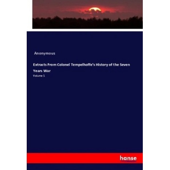 Extracts From Colonel Tempelhoffe's History of the Seven Years War