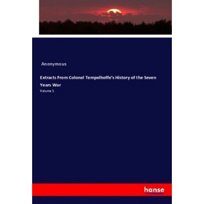 Extracts From Colonel Tempelhoffe's History of the Seven Years War