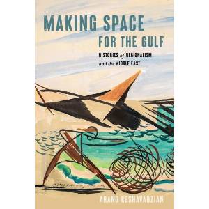 Making Space for the Gulf - Histories of Regionalism and the Middle East | Arang Keshavarzian (ISBN: 9781503638877)