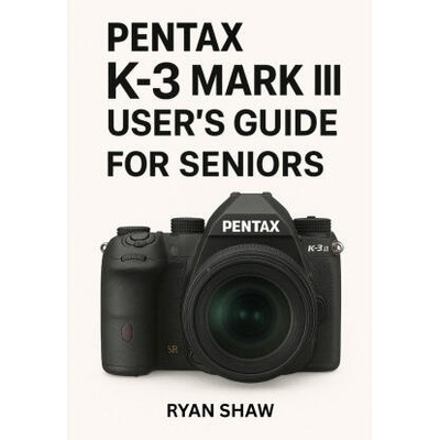 Pentax K-3 Mark III User Guide for Seniors 2025 | Ryan Shaw