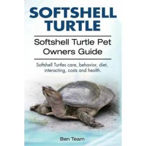 Softshell Turtle. Softshell Turtle Pet Owners Guide. Softshell Turtles care, behavior, diet, interacting, costs and health. | Ben Team (ISBN: 9781912057733)