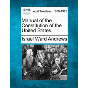 Manual of the Constitution of the United States. | Israel Ward Andrews (ISBN: 9781240184705)