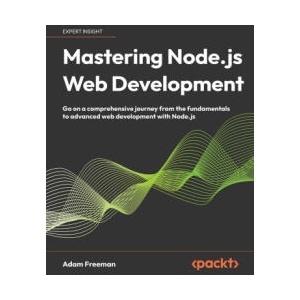 Mastering Node. js Web Development | Adam Freeman (2024)