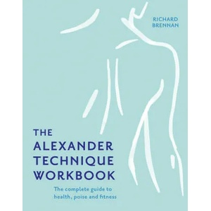 Alexander Technique Workbook | Richard Brennan (ISBN: 9781911682806)