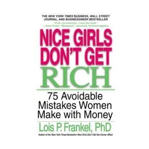 Nice Girls Don't Get Rich: 75 Avoidable Mistakes Women Make with Money | Lois P. Frankel (ISBN: 9780446694728)
