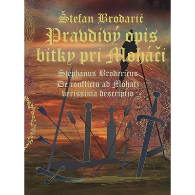 Pravdivý opis bitky pri Moháči /De conflictu ad Mohatz verissima descriptio - Štefan Brodarič