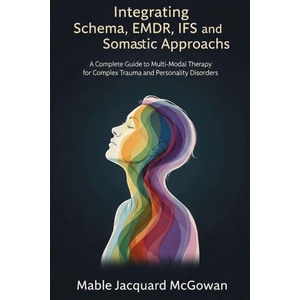 Integrating Schema, EMDR, IFS, and Somatic Approaches | Mable Jacquard McGowan (ISBN: 9781764233958)