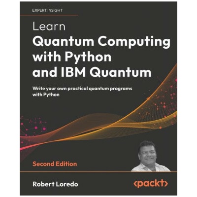 Learn Quantum Computing with Python and IBM Quantum - Second Edition